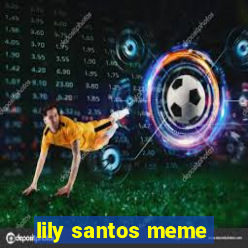 lily santos meme